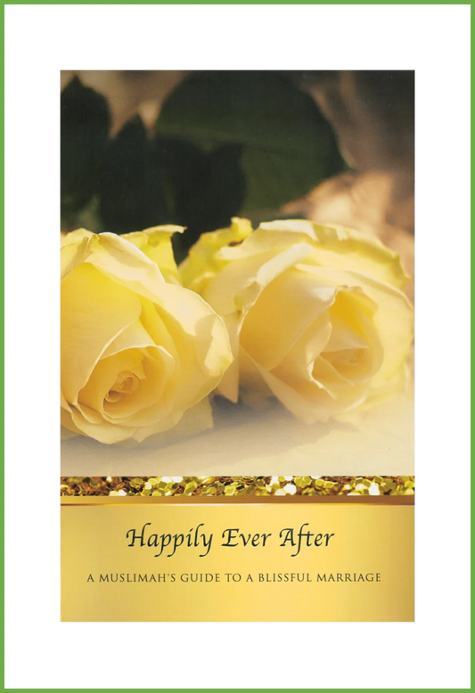 Happily Ever After - A Muslimah’s Guide to a Blissful Marriage