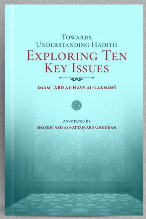 Towards Understanding Hadith Exploring Ten Key Issues