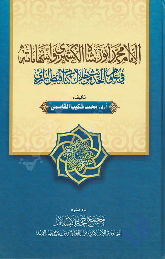 الإمام محمد أنور شاه الكشميري وإسهاماته في علوم الحديث من خلال كتاب فيض الباري- Imam Anwar Shah Kashmiri fi Uloomil Hadith