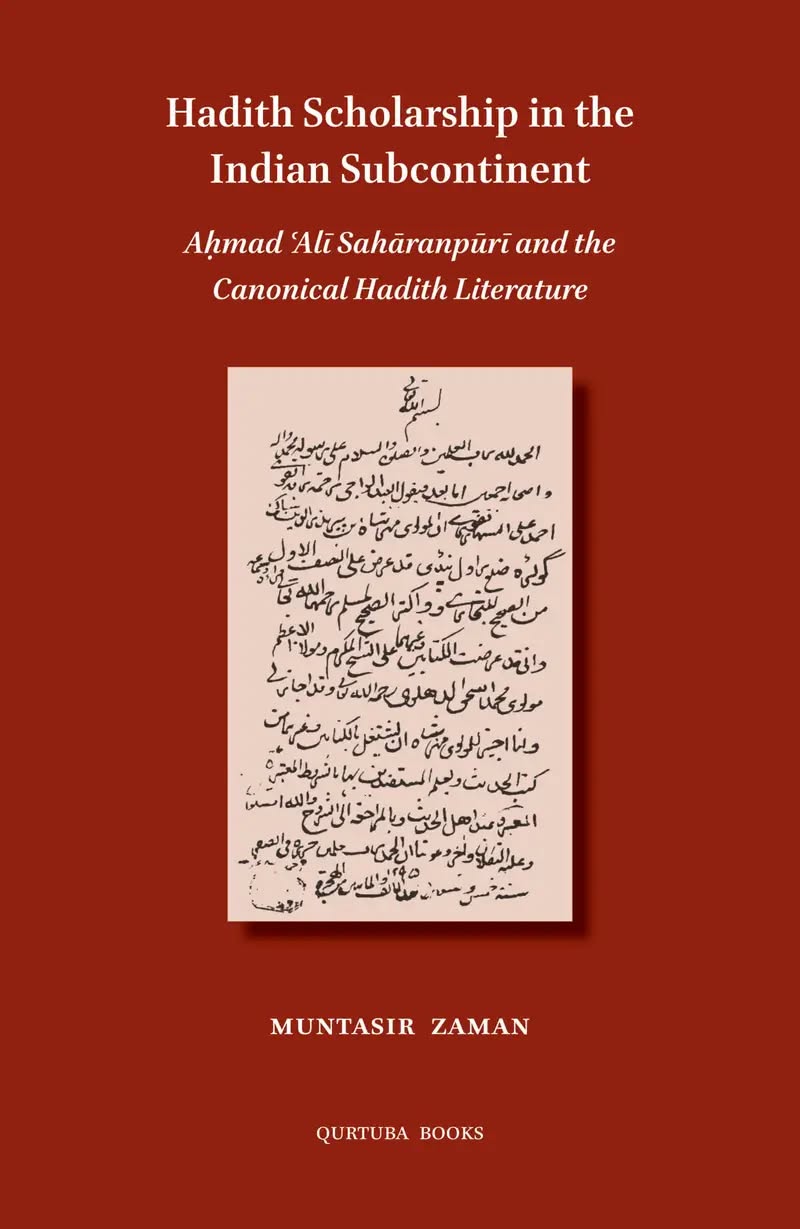 Hadith Scholarship in the Indian Subcontinent - Aḥmad ʿAlī Sahāranpūrī and the Canonical Hadith Literature