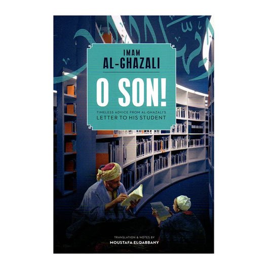 O Son! Advice from al-Ghazali's Letter to His Student